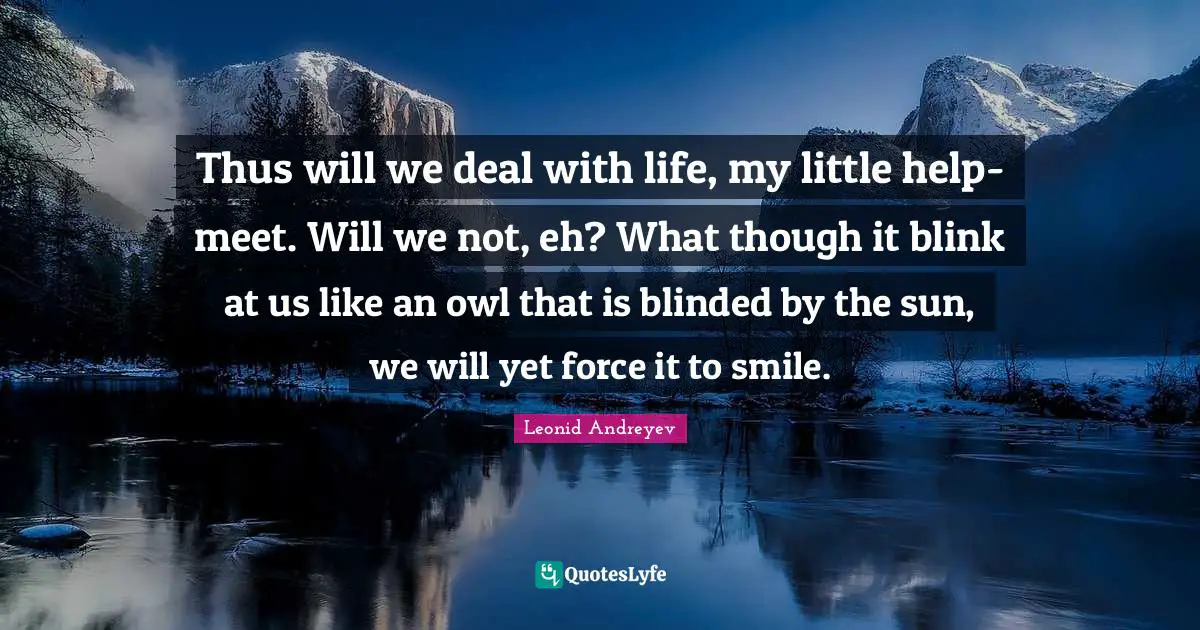 Blinded Quotes: "Thus will we deal with life, my little help-meet. Will we not, eh? What though it blink at us like an owl that is blinded by the sun, we will yet force it to smile."