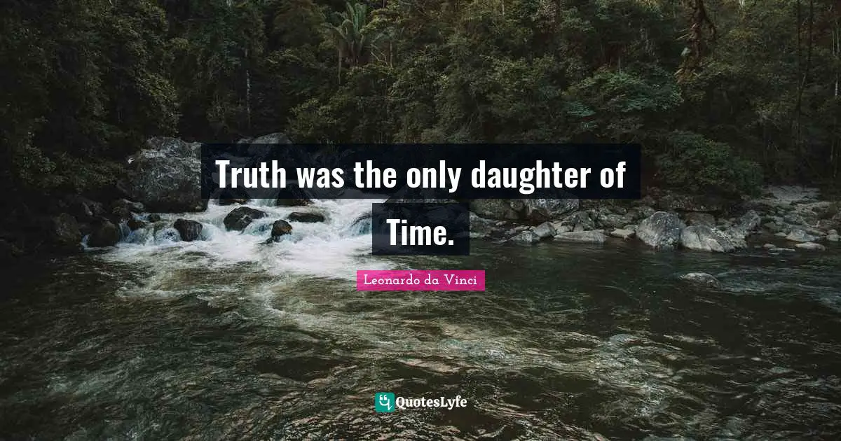 Truth was the only daughter of Time.