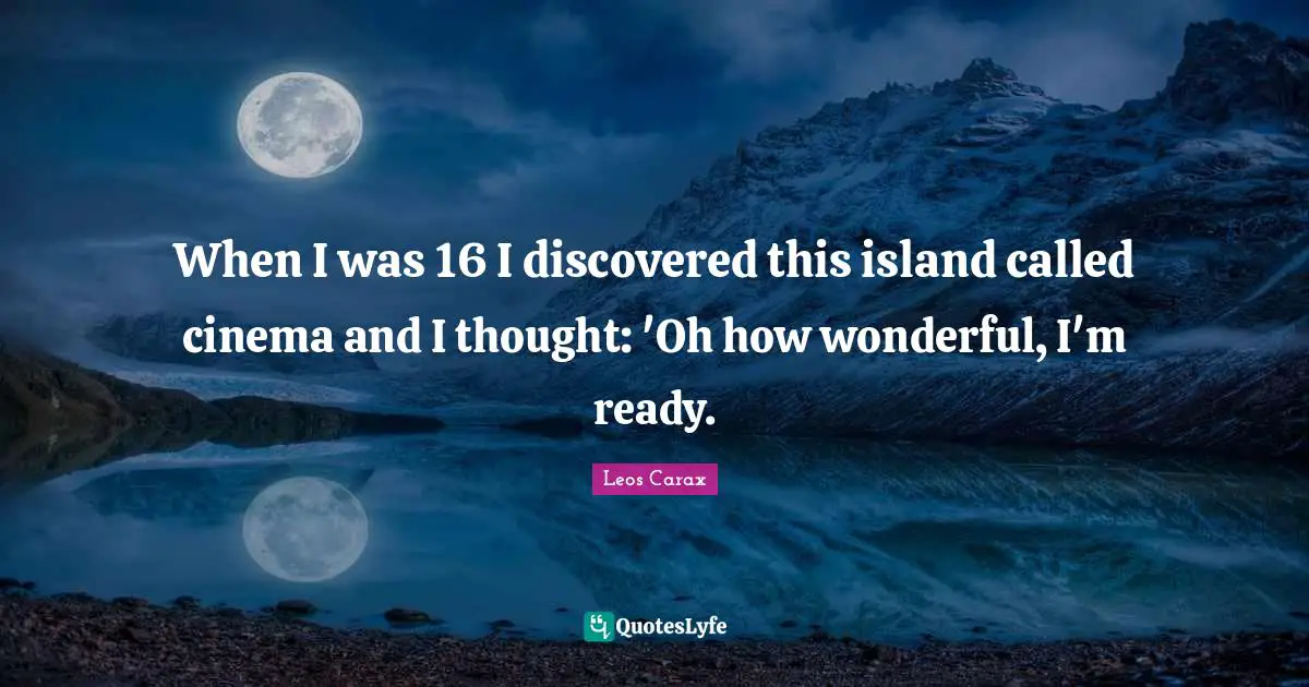 When I was 16 I discovered this island called cinema and I thought: 'Oh how wonderful, I'm ready.