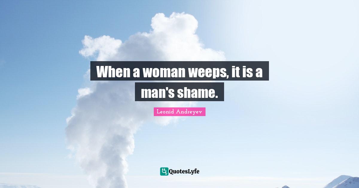 When a woman weeps, it is a man's shame.