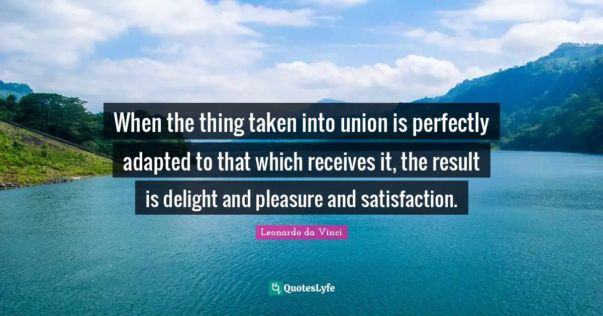 Adapted Quotes: "When the thing taken into union is perfectly adapted to that which receives it, the result is delight and pleasure and satisfaction."