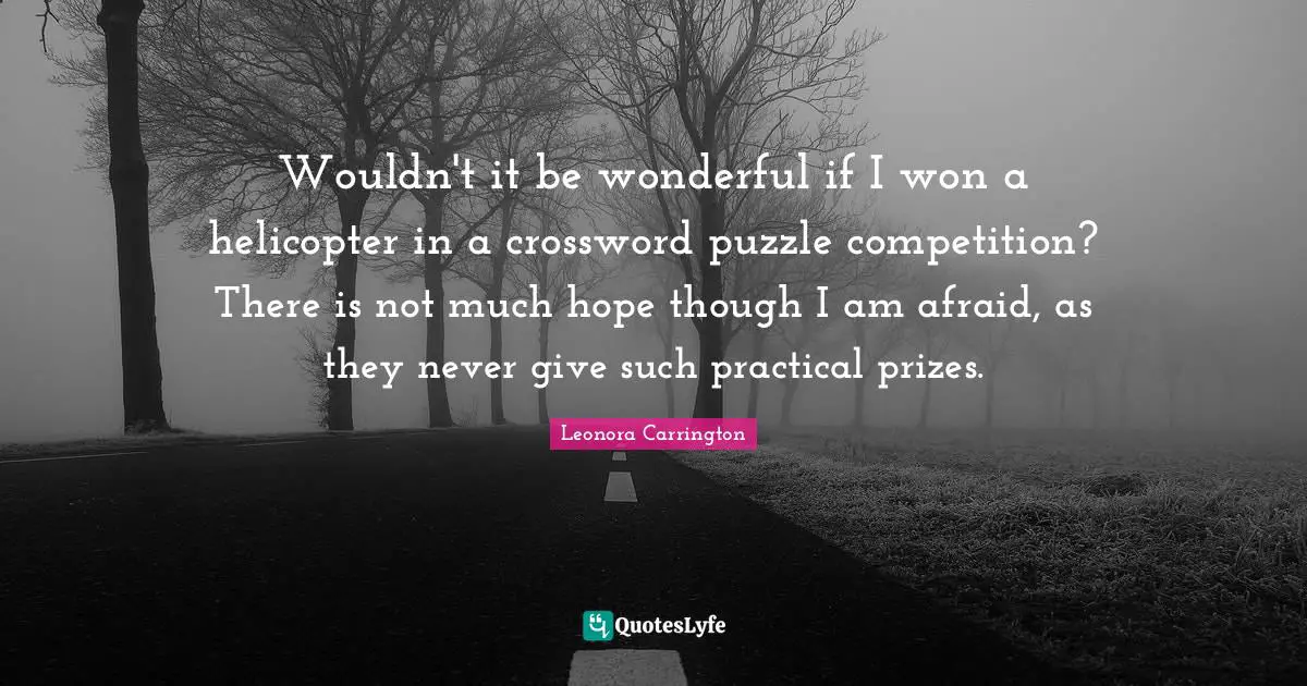 Wouldn't it be wonderful if I won a helicopter in a crossword puzzle competition? There is not much hope though I am afraid, as they never give such practical prizes.