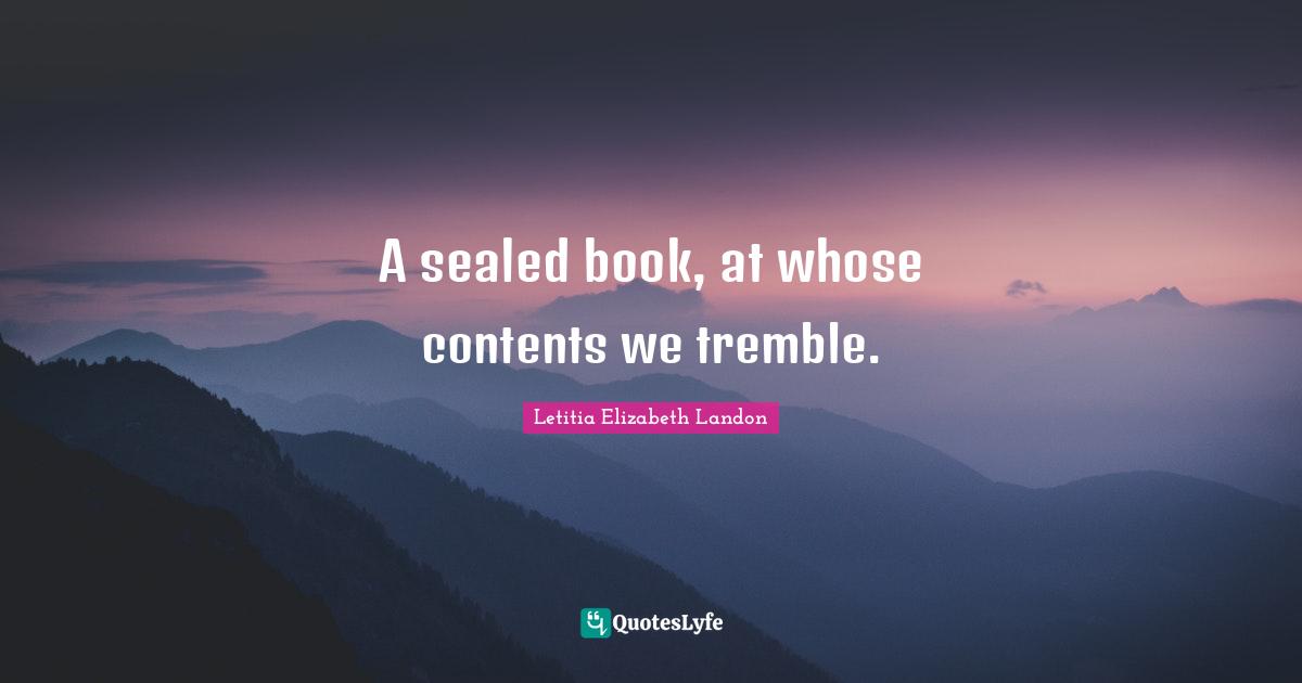A sealed book, at whose contents we tremble.