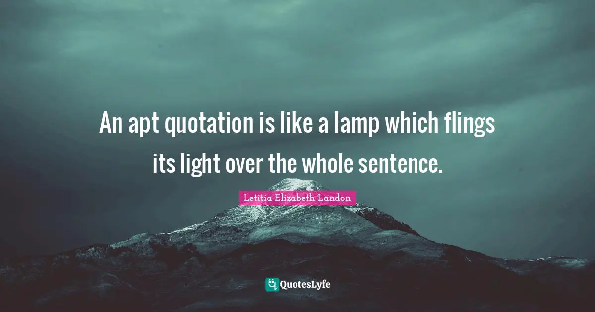 Lamps Quotes: "An apt quotation is like a lamp which flings its light over the whole sentence."