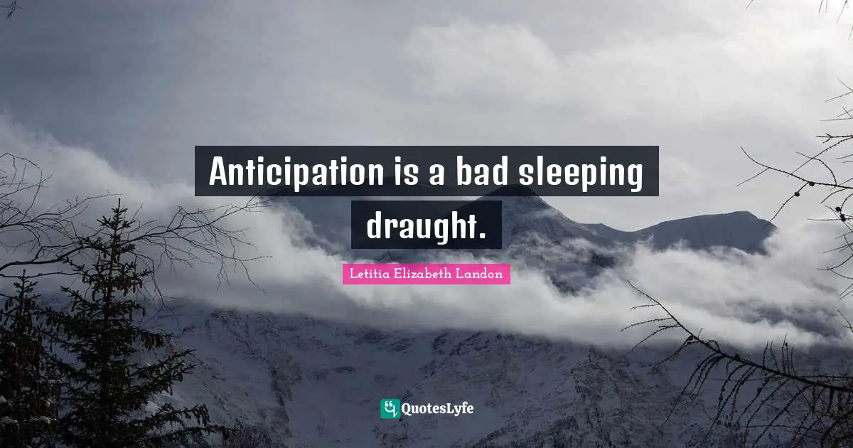 Anticipation is a bad sleeping draught.