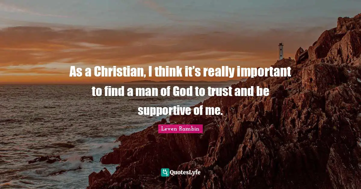 Man Of God Quotes: "As a Christian, I think it’s really important to find a man of God to trust and be supportive of me."