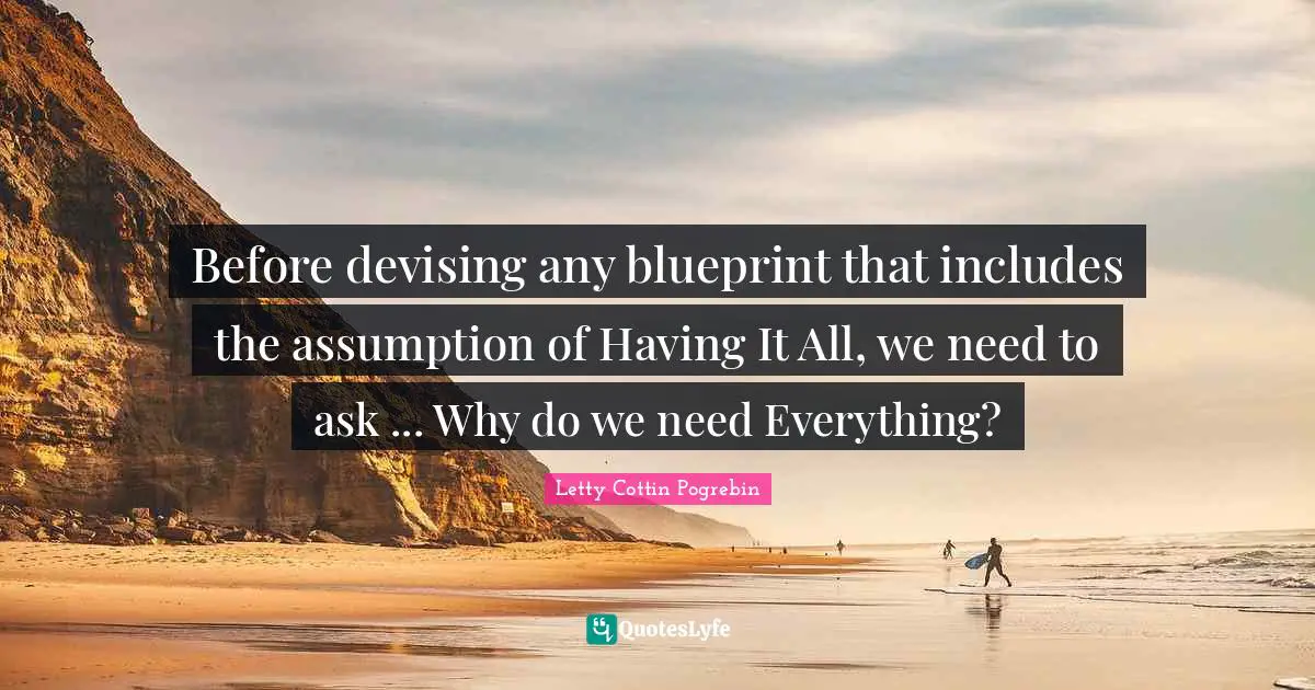 Before devising any blueprint that includes the assumption of Having It All, we need to ask ... Why do we need Everything?
