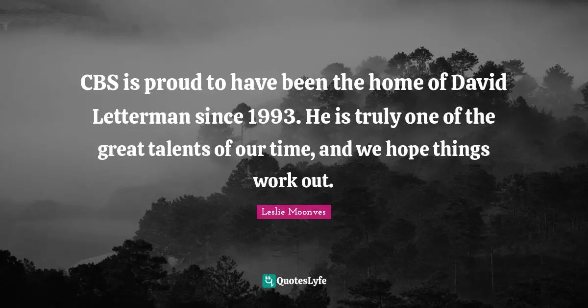 CBS is proud to have been the home of David Letterman since 1993. He is truly one of the great talents of our time, and we hope things work out.