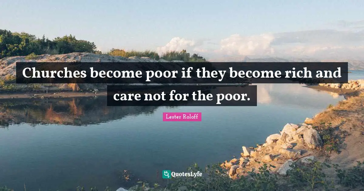 Churches become poor if they become rich and care not for the poor.