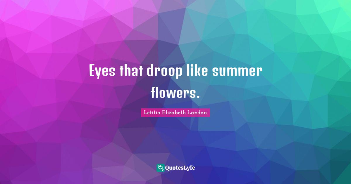Eyes that droop like summer flowers.