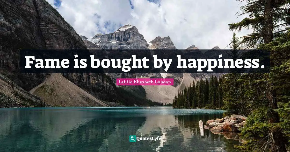 Fame is bought by happiness.