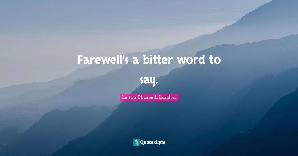 Farewell's a bitter word to say.