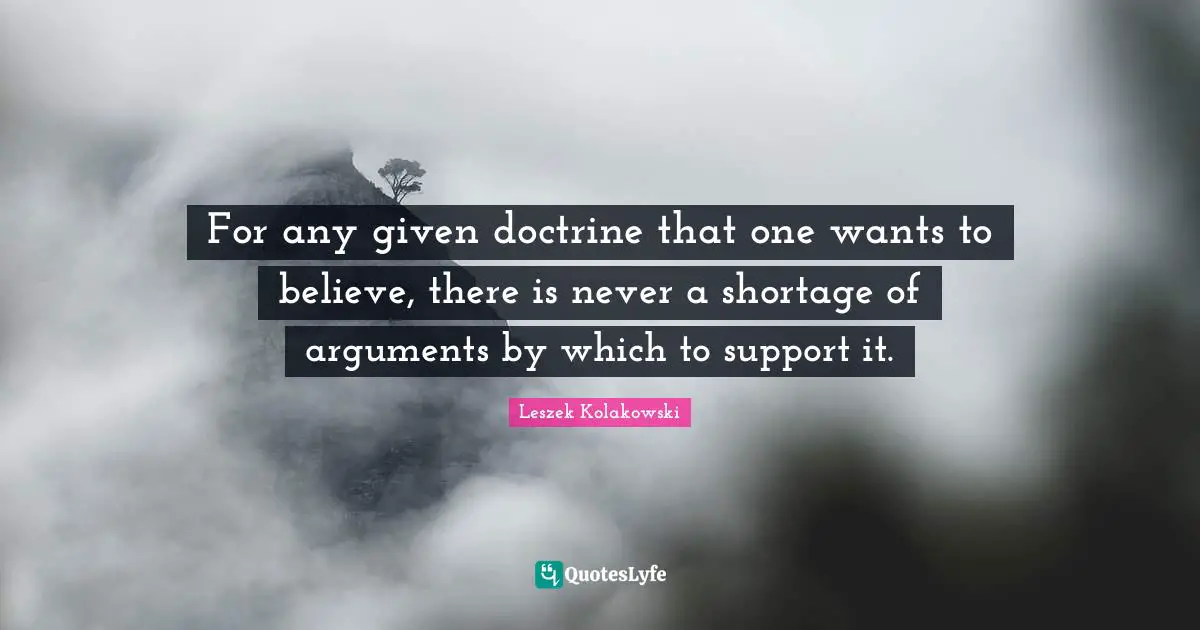 For any given doctrine that one wants to believe, there is never a shortage of arguments by which to support it.