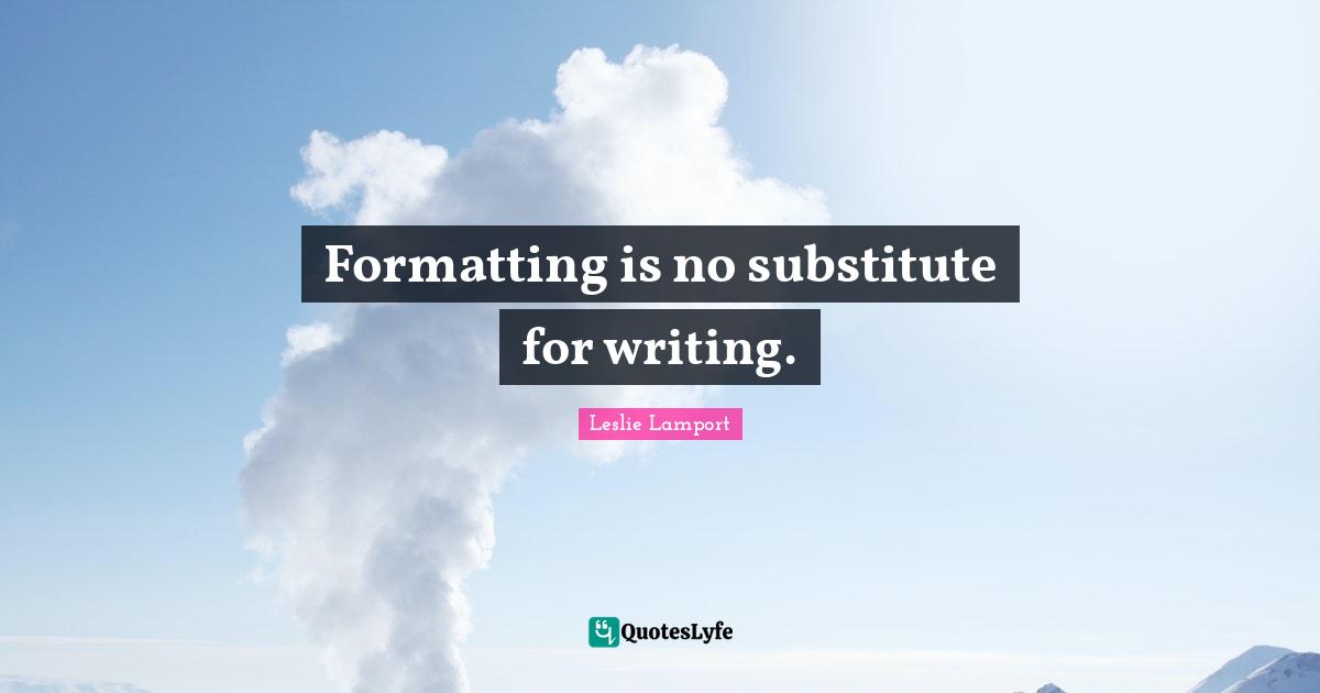 Formatting is no substitute for writing.