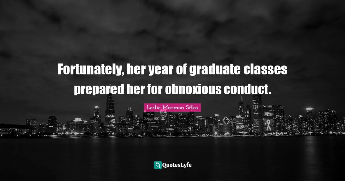 Fortunately, her year of graduate classes prepared her for obnoxious conduct.