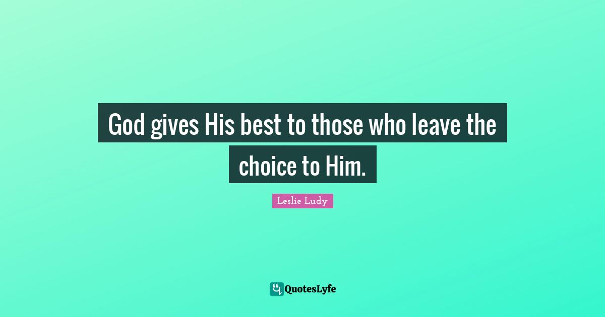 God gives His best to those who leave the choice to Him.