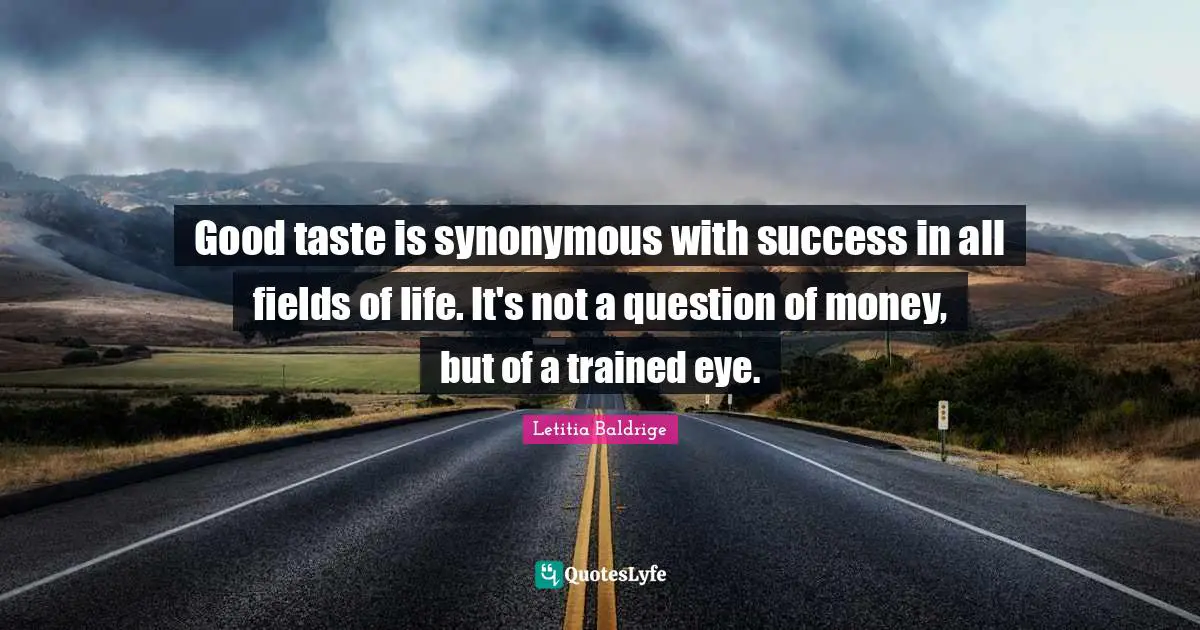 Good taste is synonymous with success in all fields of life. It's not a question of money, but of a trained eye.