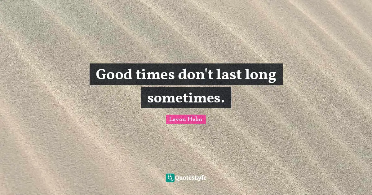 Good times don't last long sometimes.