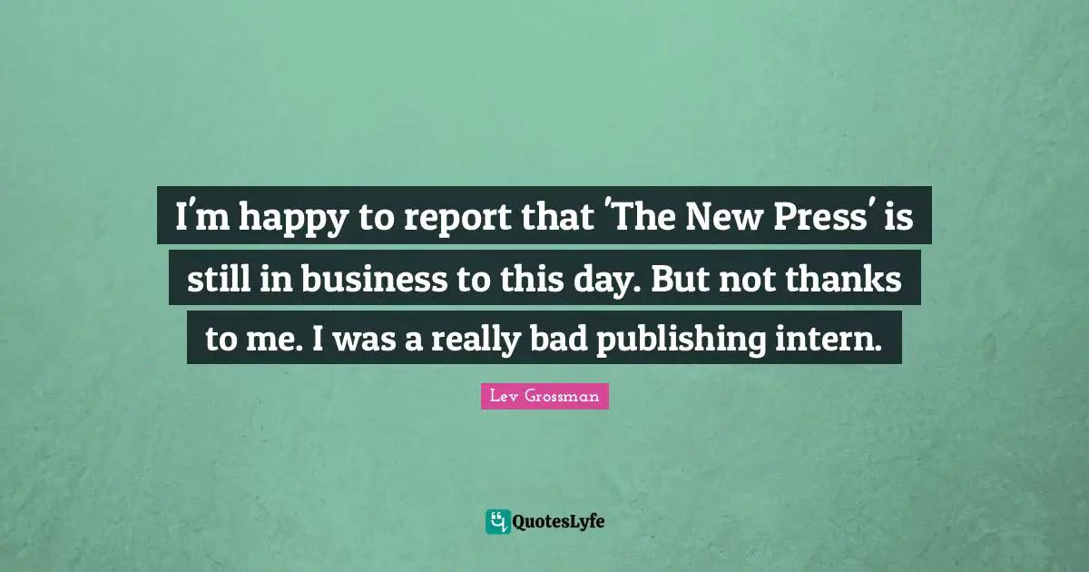 I'm happy to report that 'The New Press' is still in business to this day. But not thanks to me. I was a really bad publishing intern.