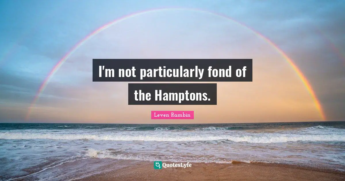 I'm not particularly fond of the Hamptons.