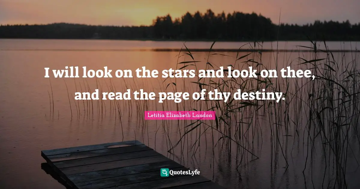Letitia Elizabeth Landon Quotes: "I will look on the stars and look on thee, and read the page of thy destiny."