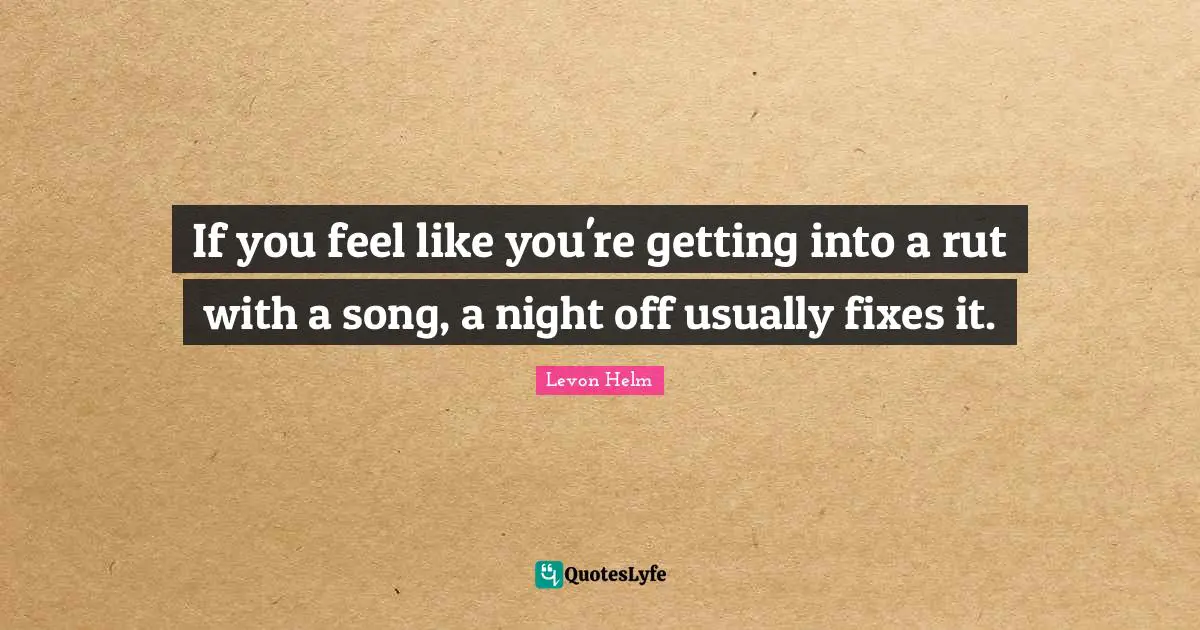 If you feel like you're getting into a rut with a song, a night off usually fixes it.