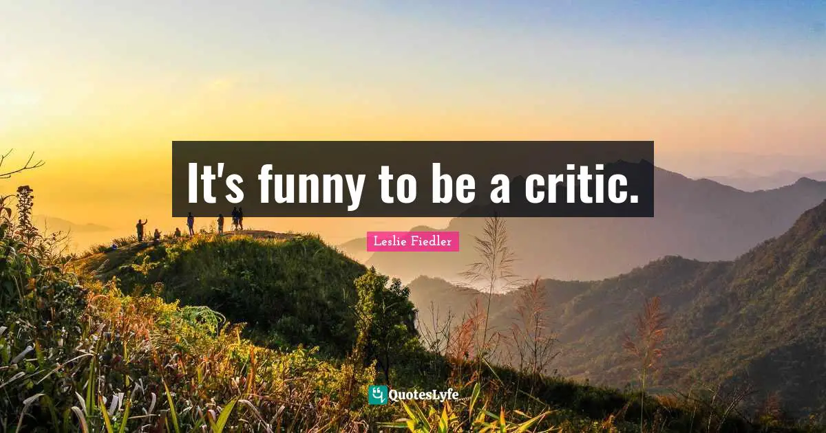 It's funny to be a critic.