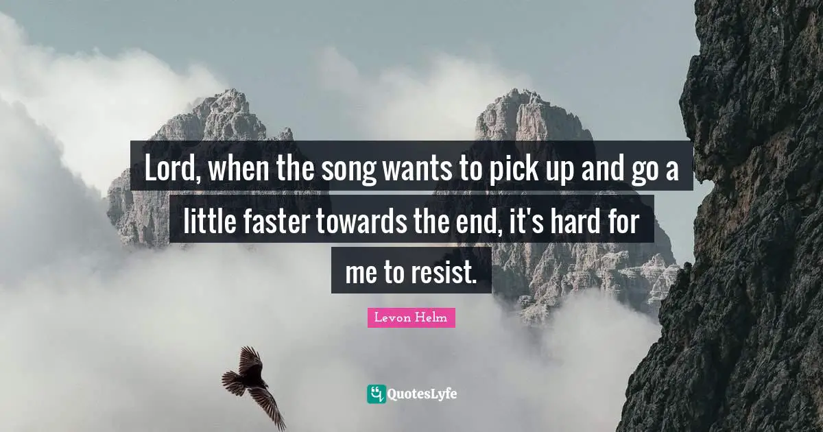 Lord, when the song wants to pick up and go a little faster towards the end, it's hard for me to resist.