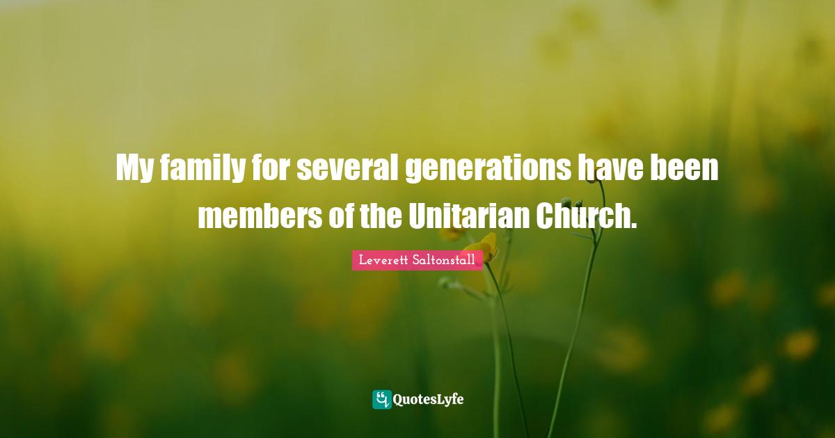My family for several generations have been members of the Unitarian Church.