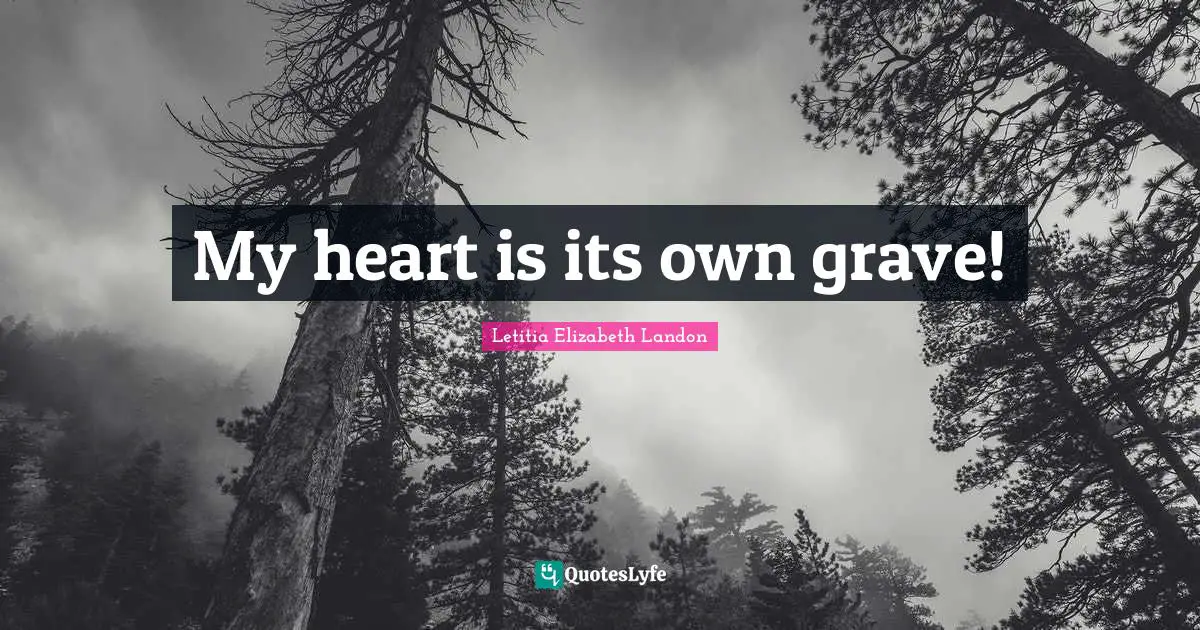 Letitia Elizabeth Landon Quotes: "My heart is its own grave!"