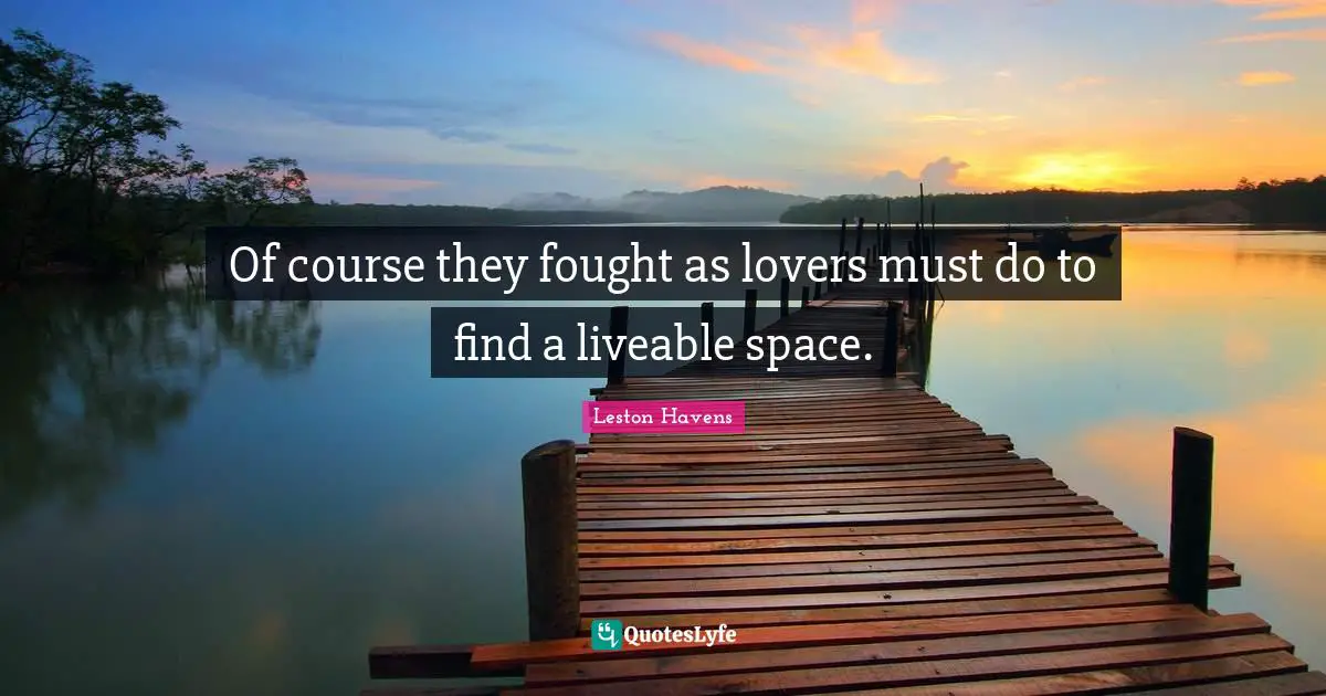 Of course they fought as lovers must do to find a liveable space.