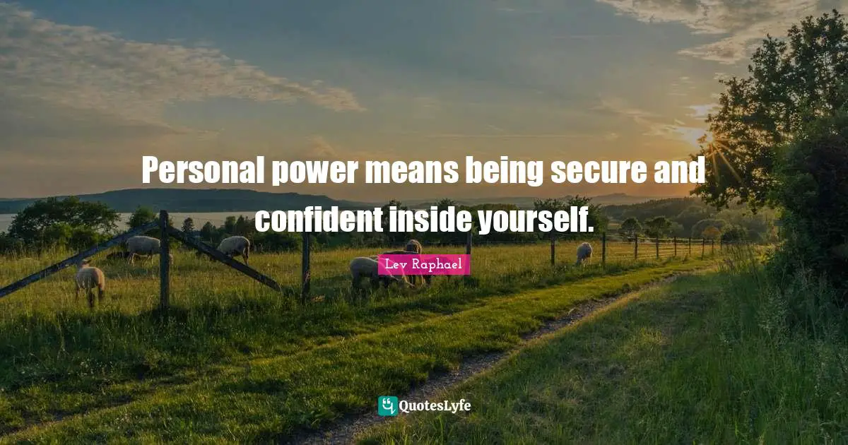 Personal power means being secure and confident inside yourself.