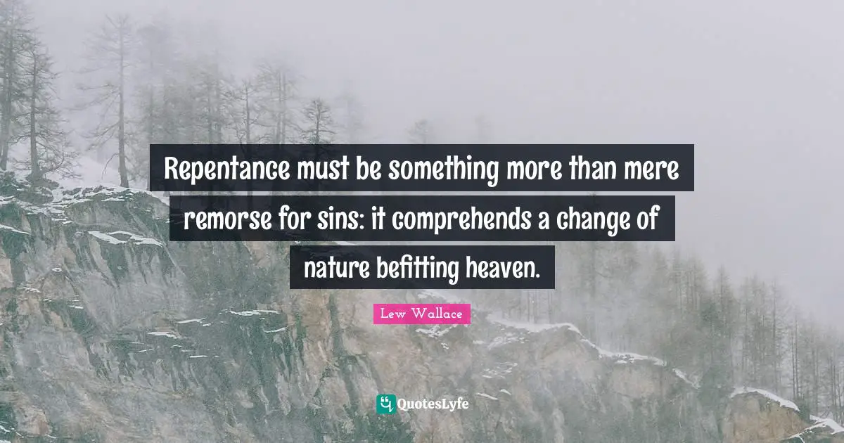 Repentance must be something more than mere remorse for sins: it comprehends a change of nature befitting heaven.
