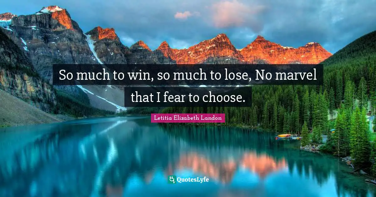 So much to win, so much to lose, No marvel that I fear to choose.