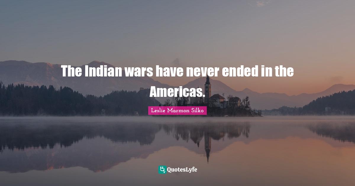 The Indian wars have never ended in the Americas.