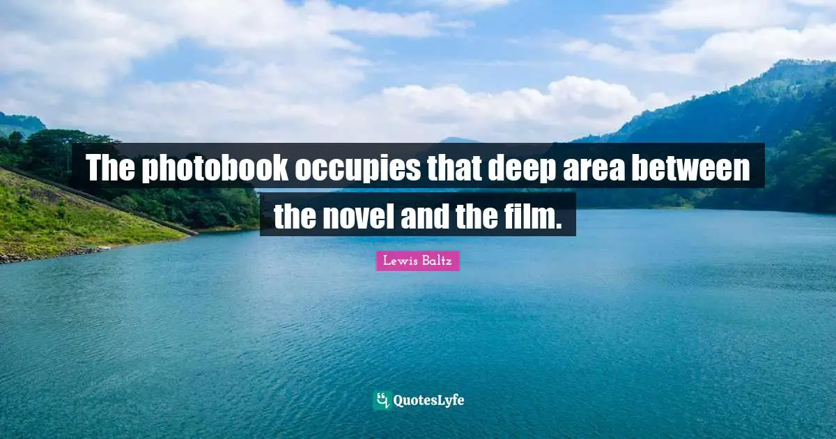 Novel Quotes: "The photobook occupies that deep area between the novel and the film."