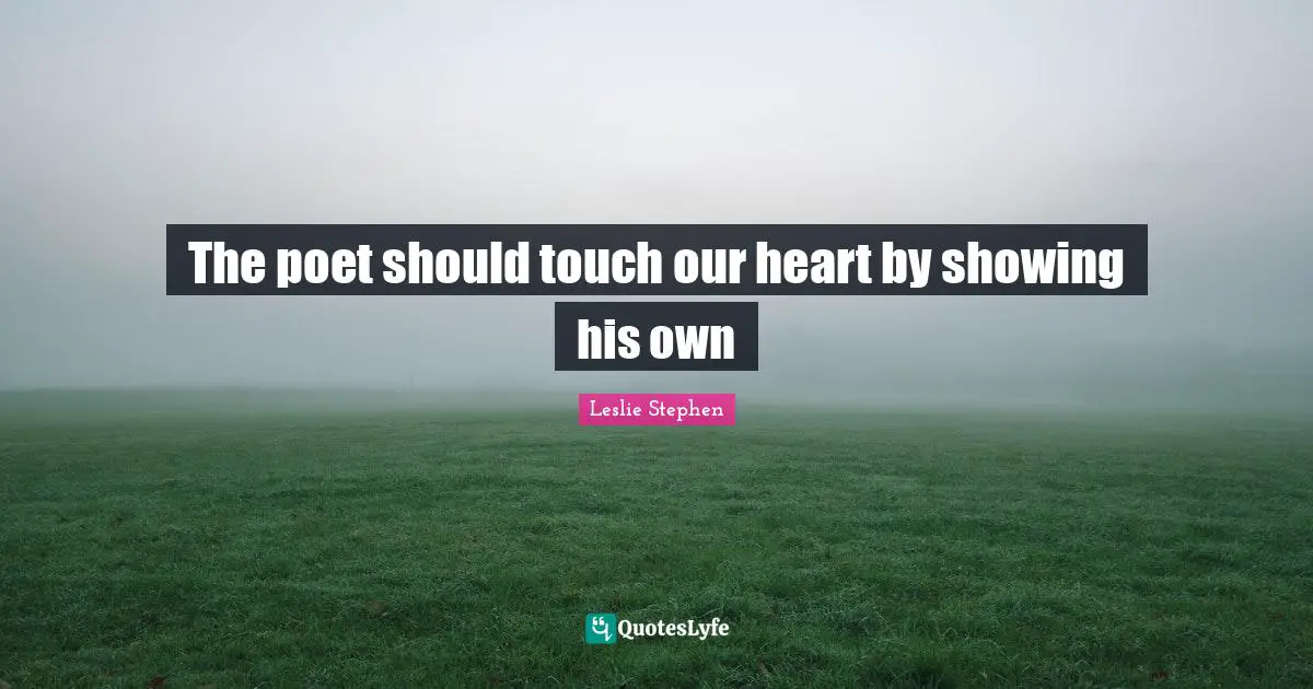 The poet should touch our heart by showing his own