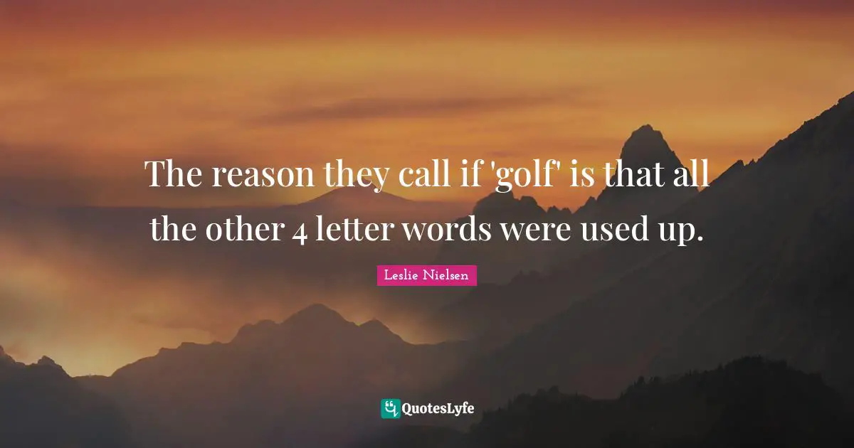 The reason they call if 'golf' is that all the other 4 letter words were used up.