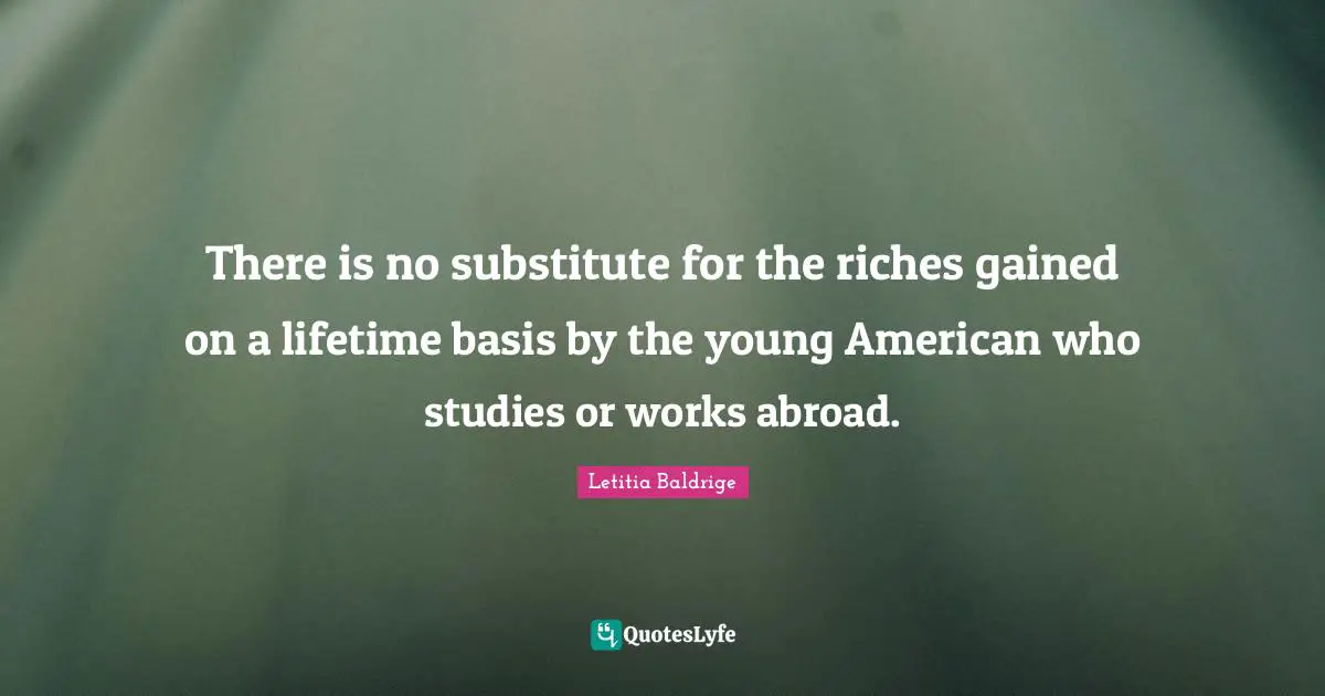 There is no substitute for the riches gained on a lifetime basis by the young American who studies or works abroad.