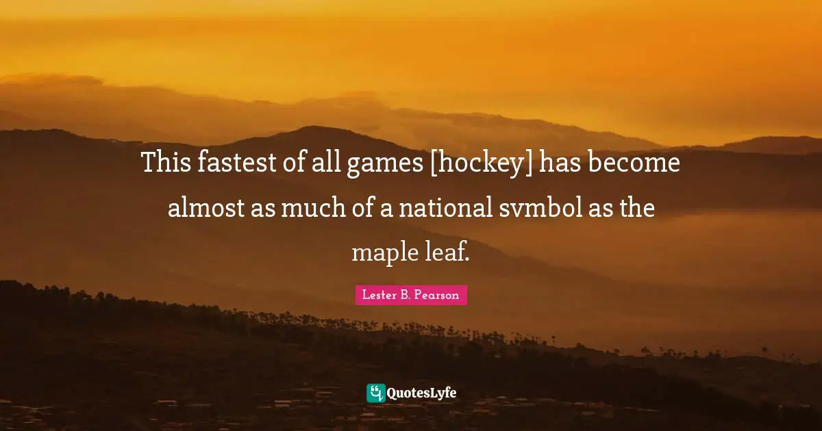 Maple Quotes: "This fastest of all games [hockey] has become almost as much of a national svmbol as the maple leaf."