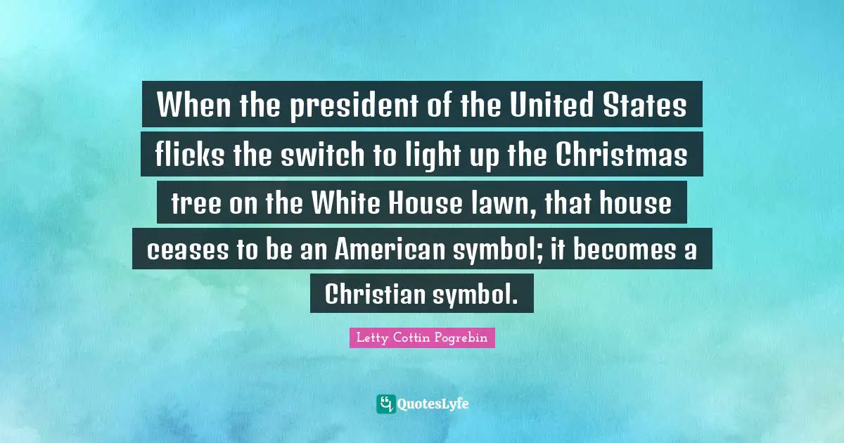 When the president of the United States flicks the switch to light up the Christmas tree on the White House lawn, that house ceases to be an American symbol; it becomes a Christian symbol.