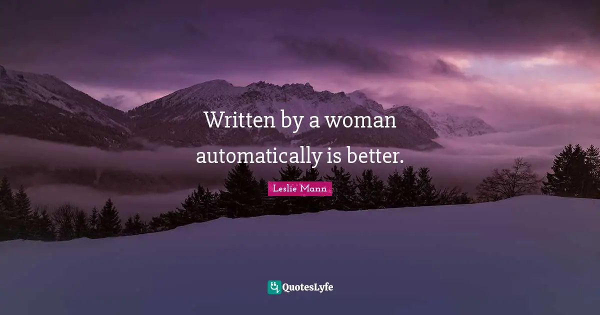 Written by a woman automatically is better.