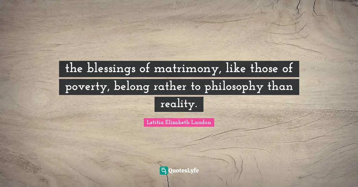 the blessings of matrimony, like those of poverty, belong rather to philosophy than reality.