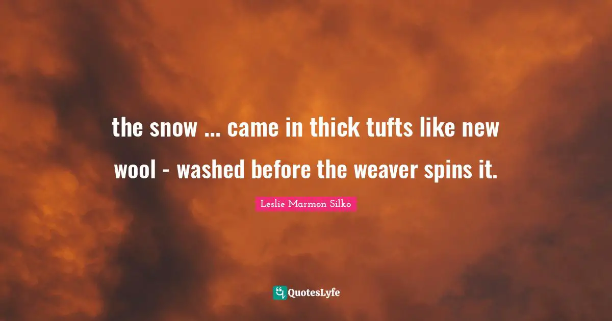 the snow ... came in thick tufts like new wool - washed before the weaver spins it.