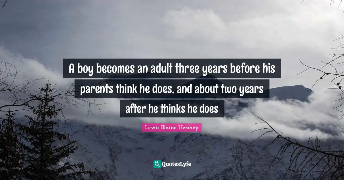 A boy becomes an adult three years before his parents think he does, and about two years after he thinks he does
