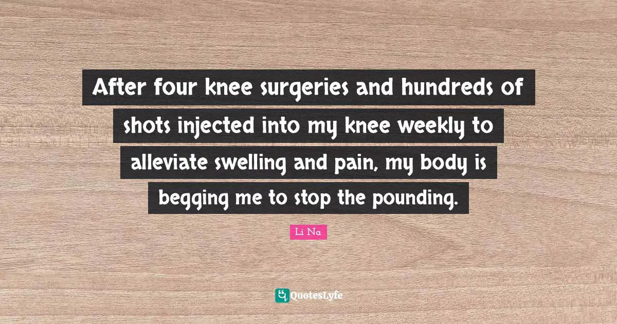 After four knee surgeries and hundreds of shots injected into my knee weekly to alleviate swelling and pain, my body is begging me to stop the pounding.