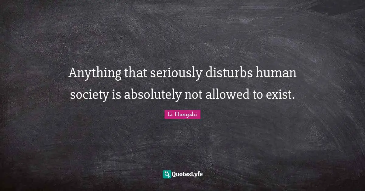 Anything that seriously disturbs human society is absolutely not allowed to exist.