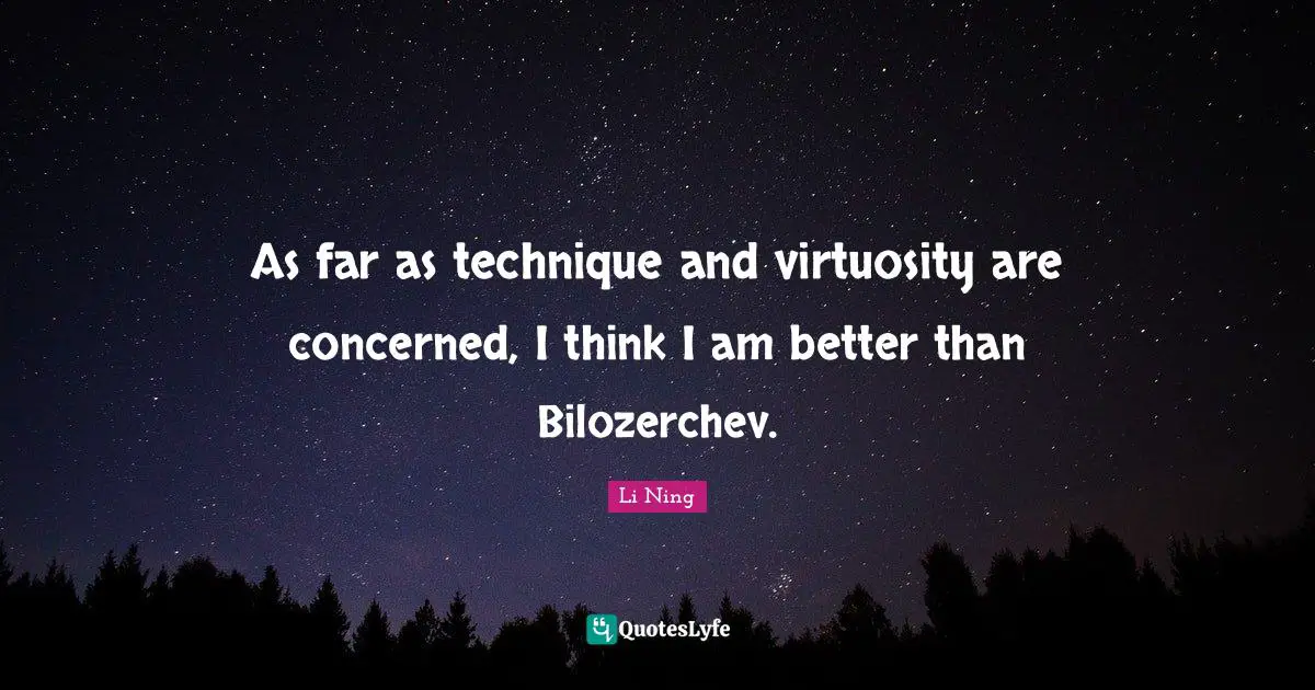 As far as technique and virtuosity are concerned, I think I am better than Bilozerchev.