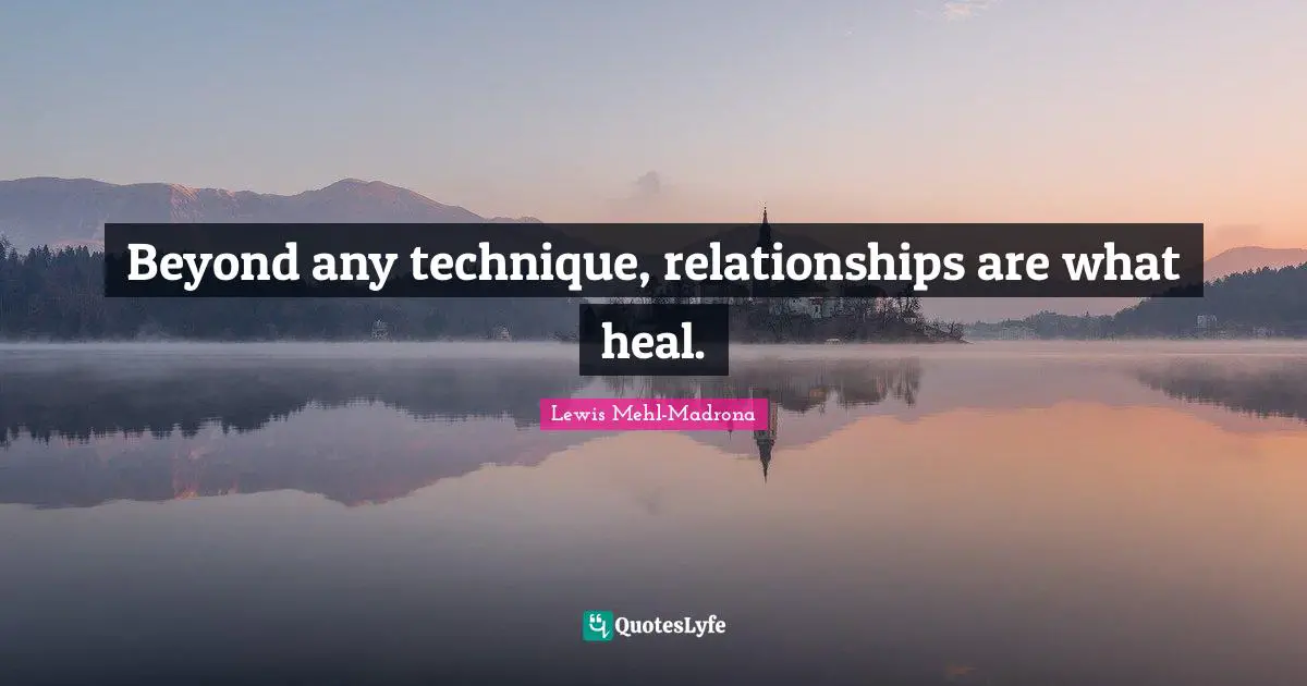 Beyond any technique, relationships are what heal.
