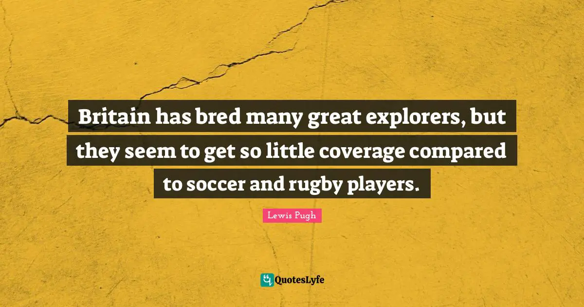 Britain has bred many great explorers, but they seem to get so little coverage compared to soccer and rugby players.